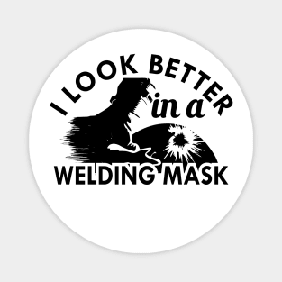 Welder - I look better in a welding mask Magnet